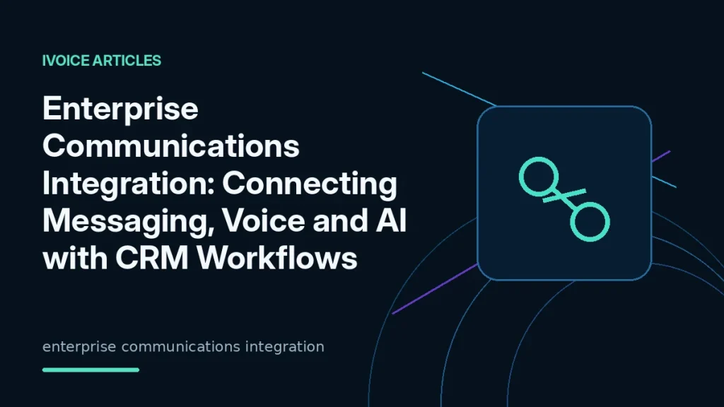 Enterprise communications integration connecting CRM messaging voice and AI workflows - iVoice